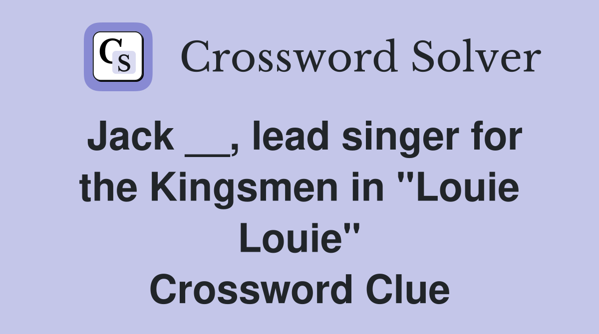 Jack __, lead singer for the Kingsmen in "Louie Louie" Crossword Clue